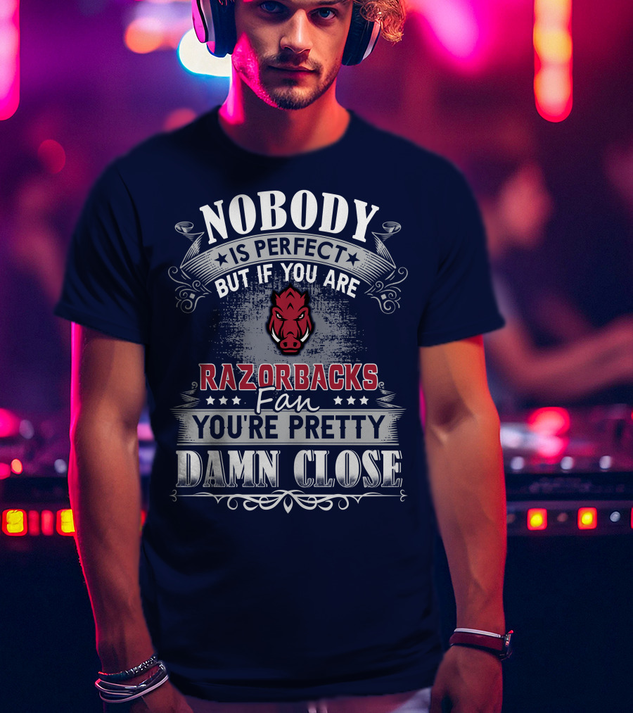 Nobody Is Perfect But If You Are Razorbacks Fan You're Pretty Damn Close T-Shirt