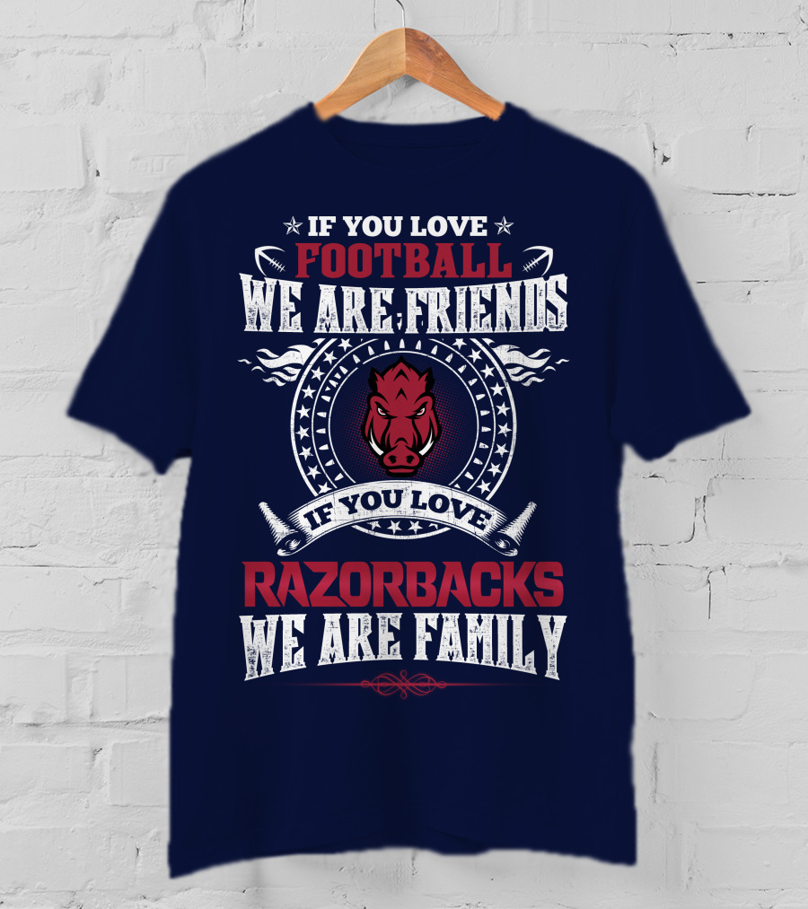 If You Love Football We Are Friends If You Love Razorbacks We Are Family T-Shirt
