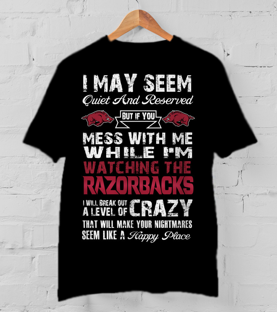 I May Seem Quiet And Reserved Arkansas Razorbacks Watching Razorbacks Crazy Happy Place T-Shirt