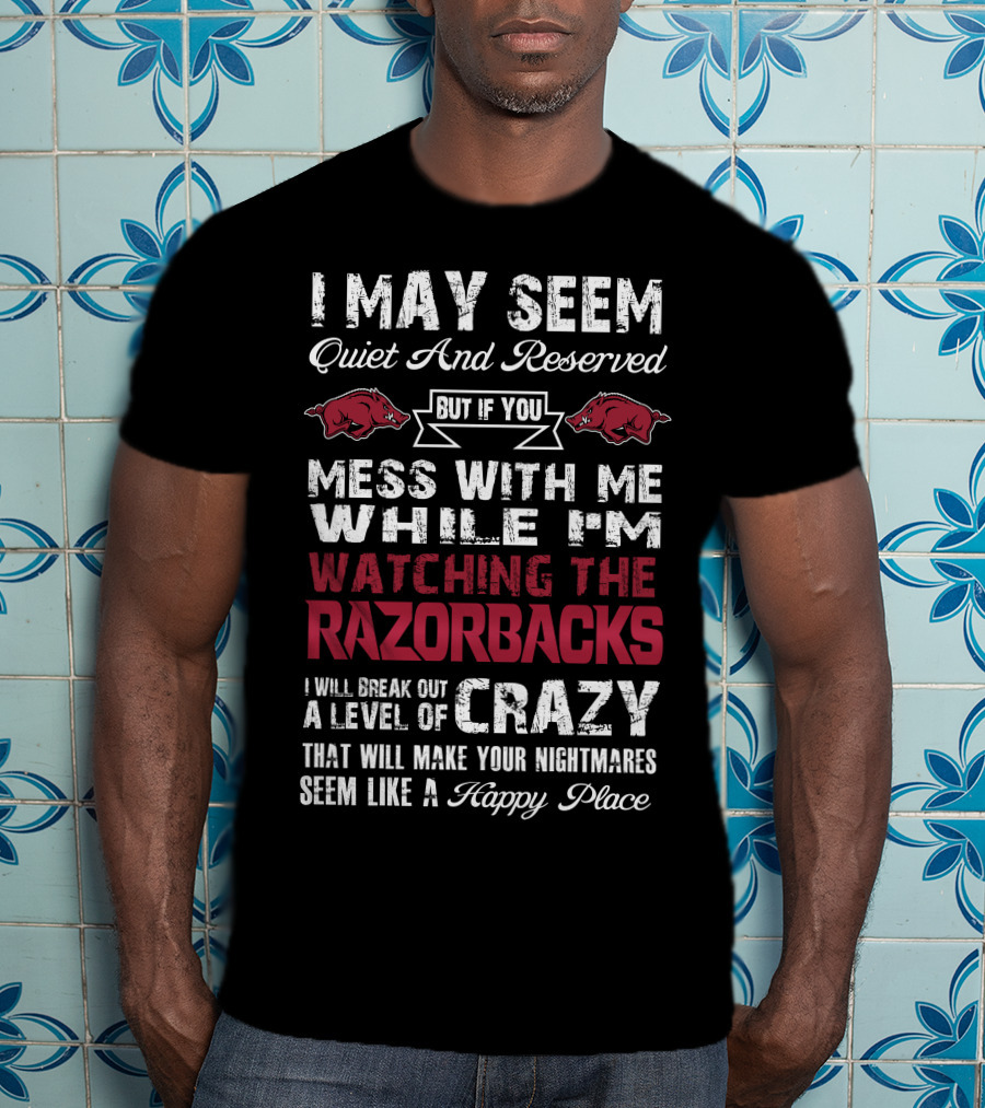 I May Seem Quiet And Reserved Arkansas Razorbacks Watching Razorbacks Crazy Happy Place T-Shirt