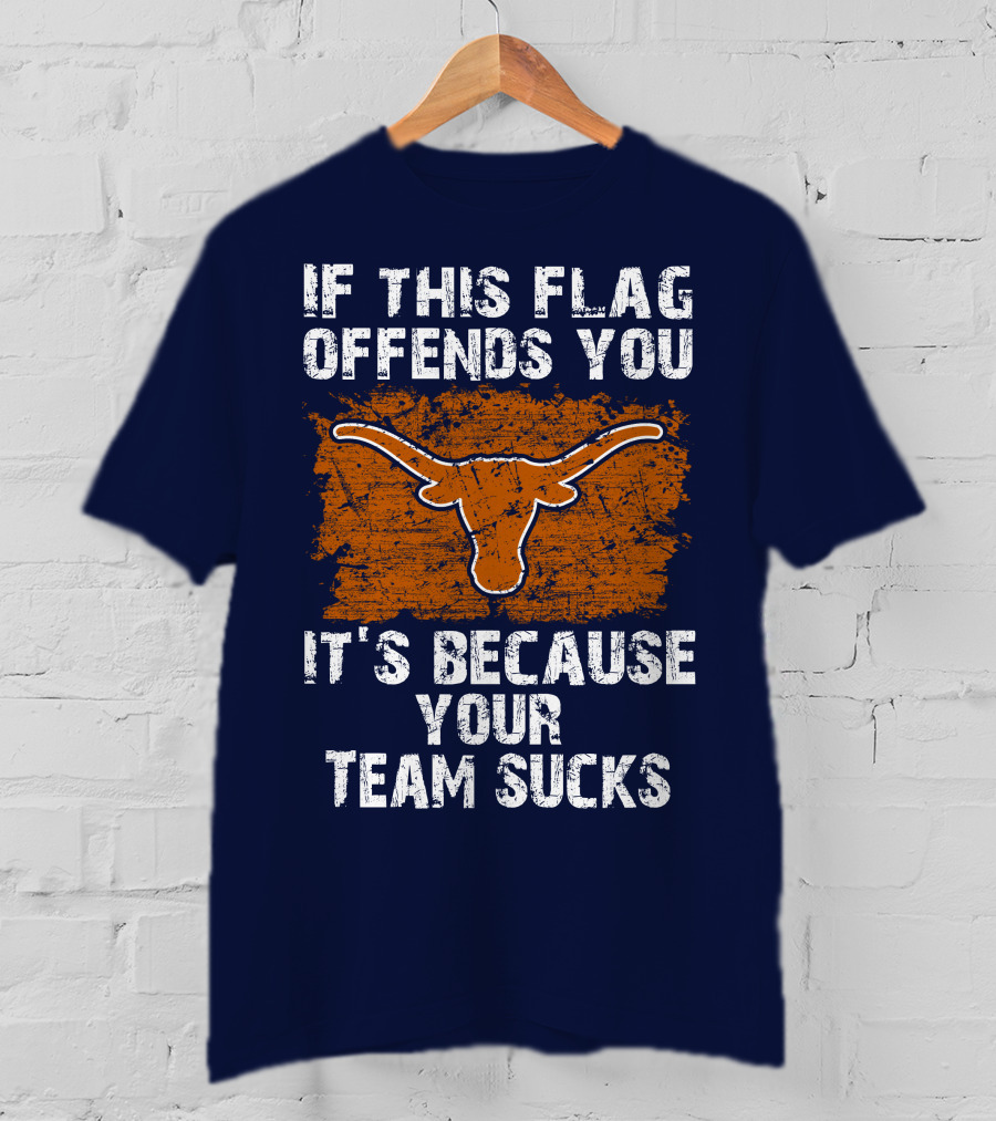 If This Flag Offends You Texas Longhorns It's Because Your Team Sucks T-Shirt