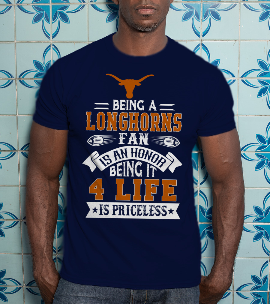 Being A Texas Longhorns Fan Is An Honor Being It 4 Life Is Priceless T-Shirt