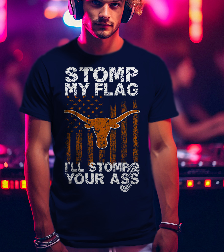 Stomp My Flag I'll Stomp Your Ass Texas Longhorns T-Shirt