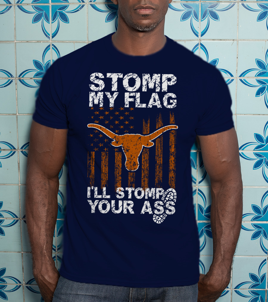 Stomp My Flag I'll Stomp Your Ass Texas Longhorns T-Shirt