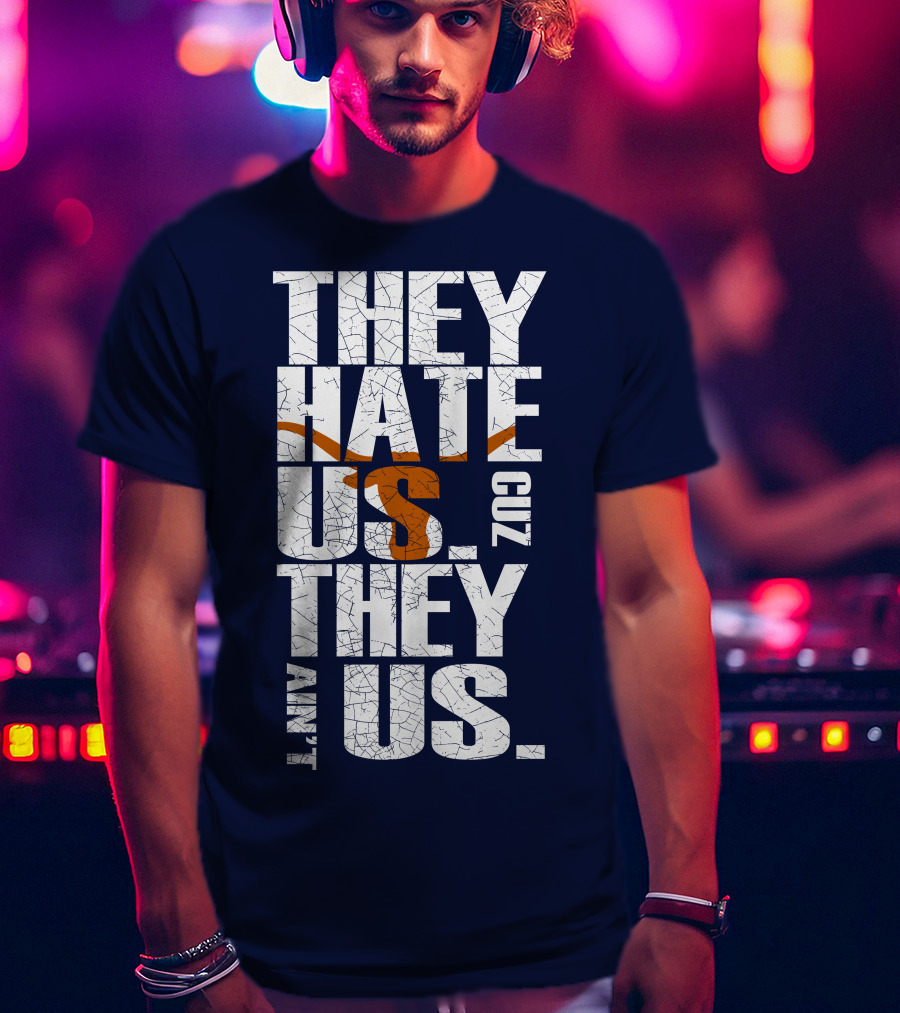 They Hate Us Cuz They Ain't Us Texas Longhorns T-Shirt