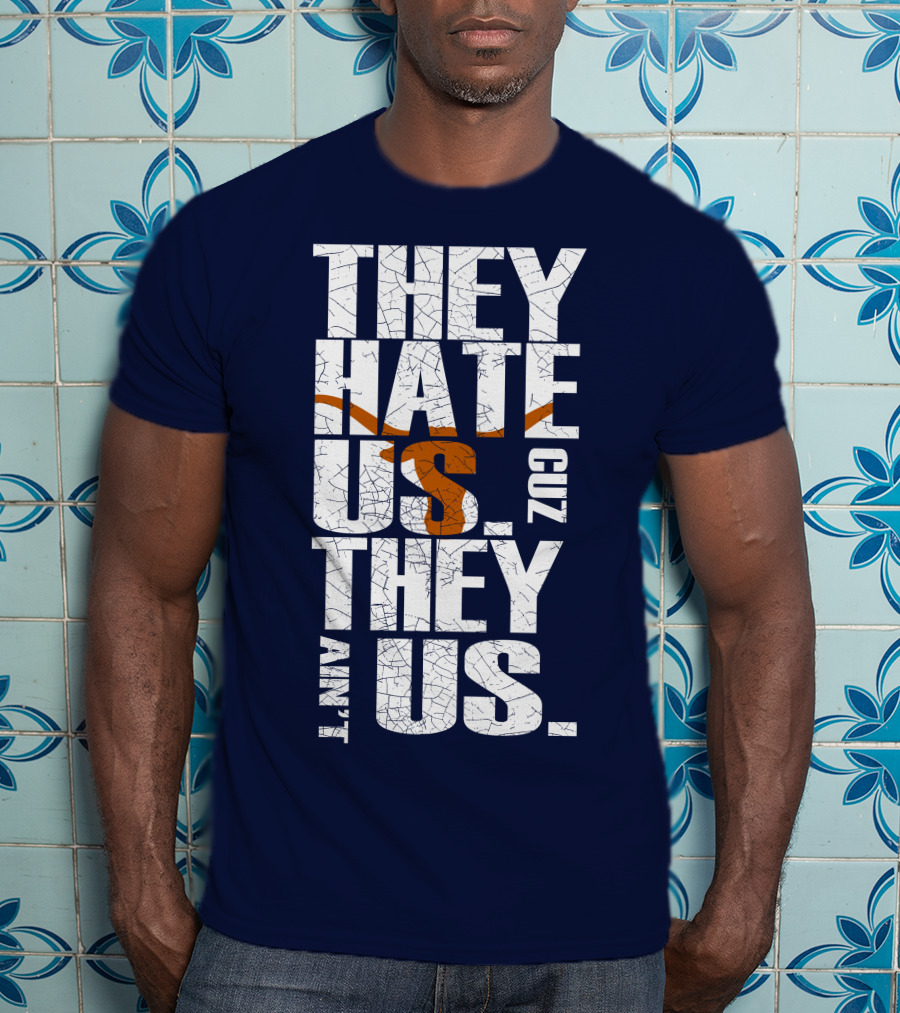 They Hate Us Cuz They Ain't Us Texas Longhorns T-Shirt