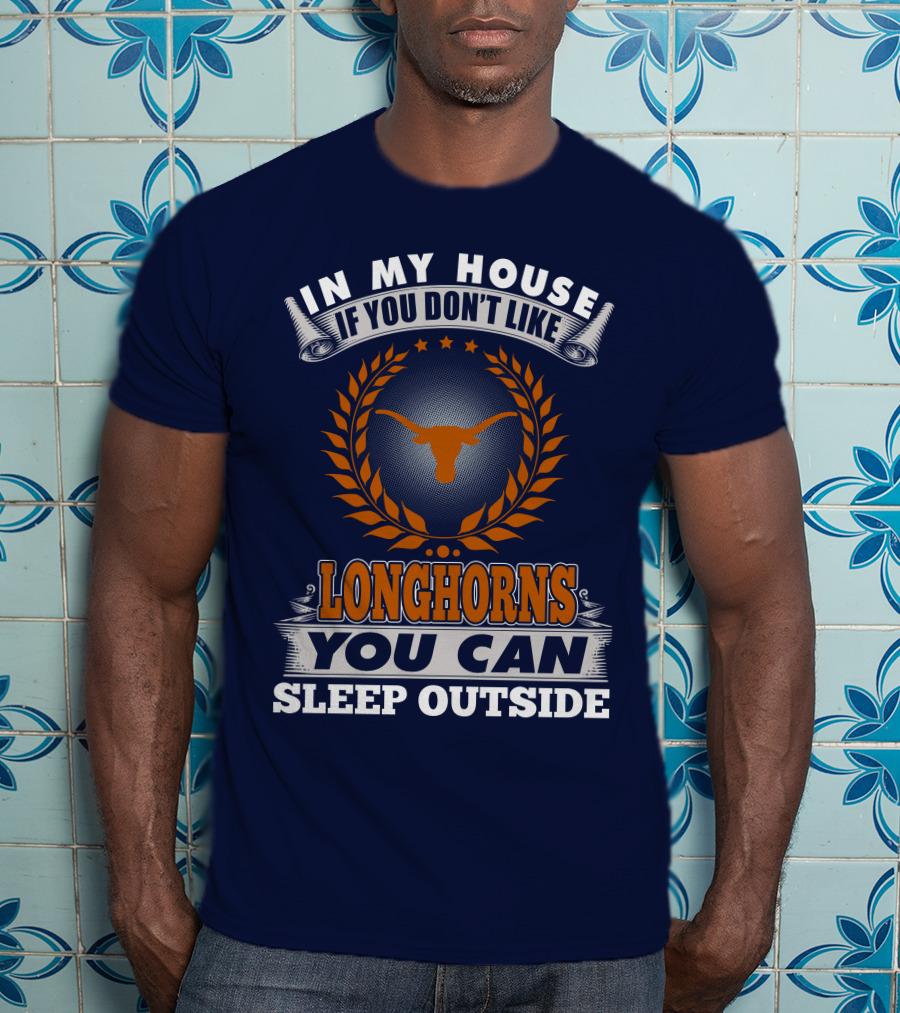 In My House If You Don't Like Longhorns You Can Sleep Outside T-Shirt
