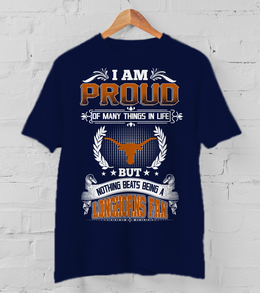 I Am Proud Of Many Things In Life But Nothing Beats Being A Longhorns Fan T-Shirt