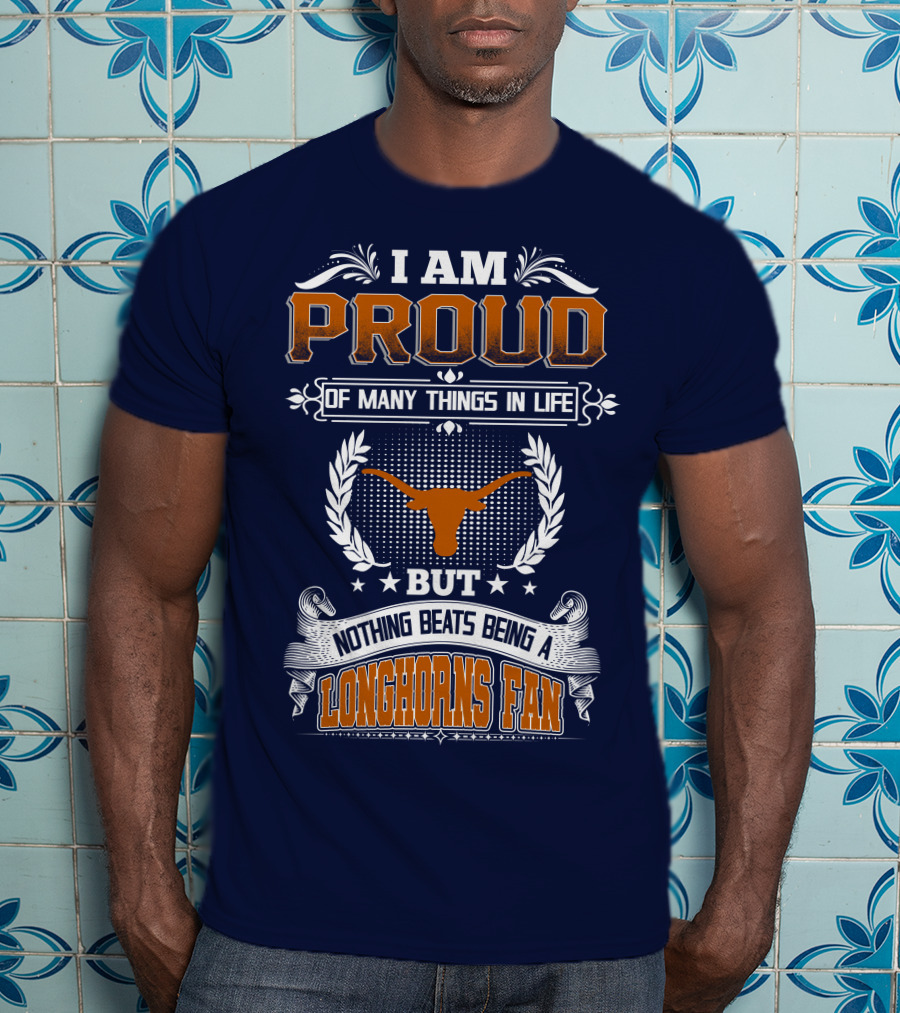 I Am Proud Of Many Things In Life But Nothing Beats Being A Longhorns Fan T-Shirt
