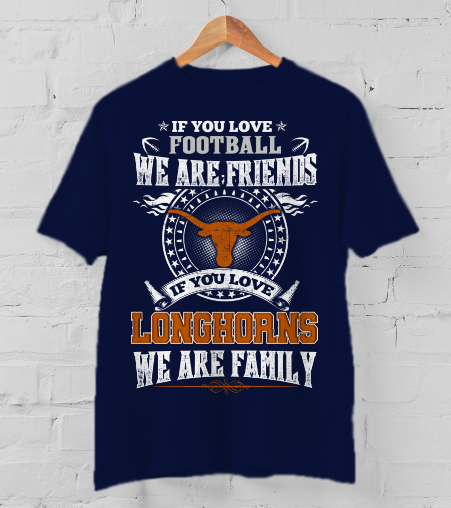 If You Love Football We Are Friends Longhorns We Are Family T-Shirt