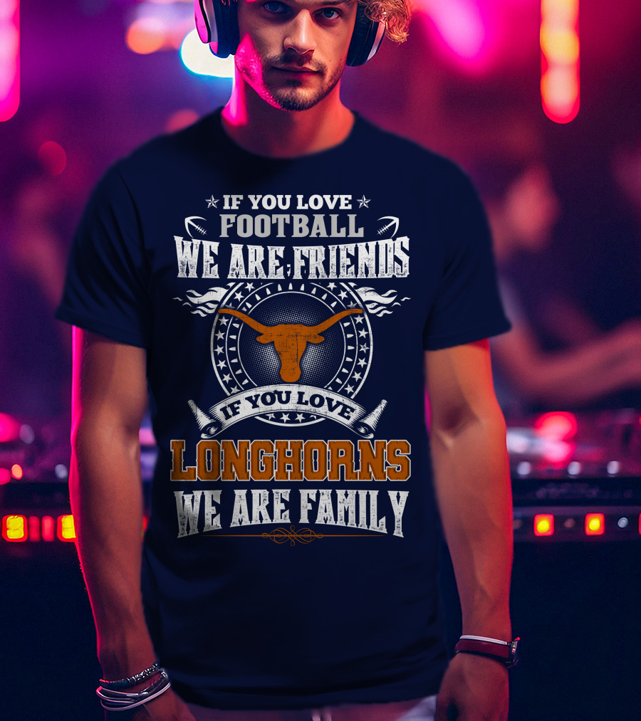 If You Love Football We Are Friends Longhorns We Are Family T-Shirt