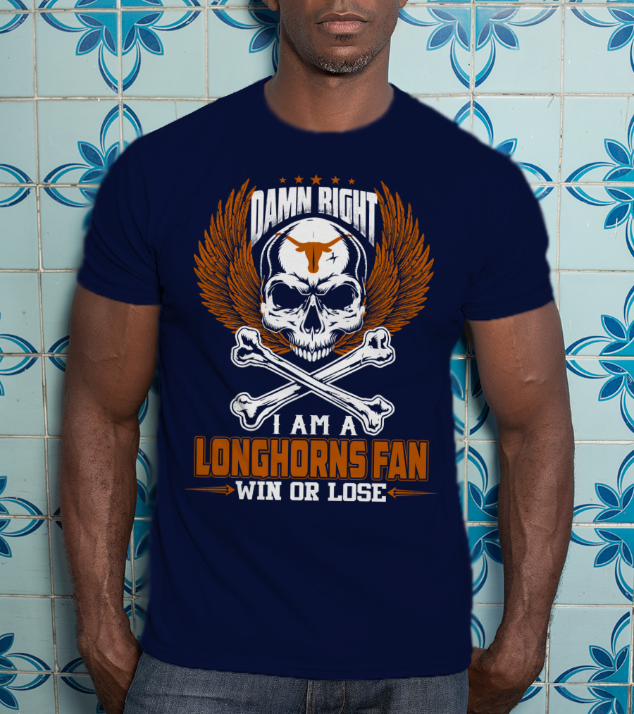 Damn Right I Am A Longhorns Fan Win Or Lose T-Shirt