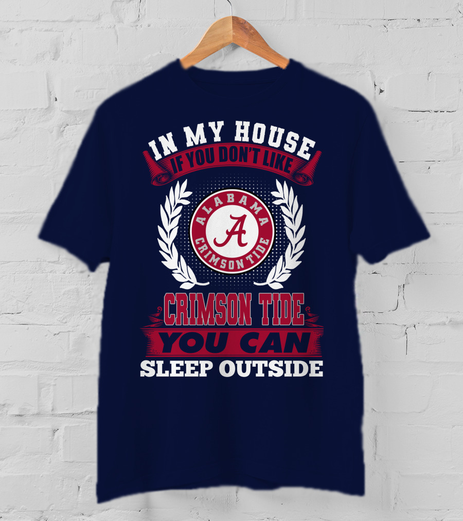 In My House If You Don't Like Alabama Crimson Tide You Can Sleep Outside T-Shirt