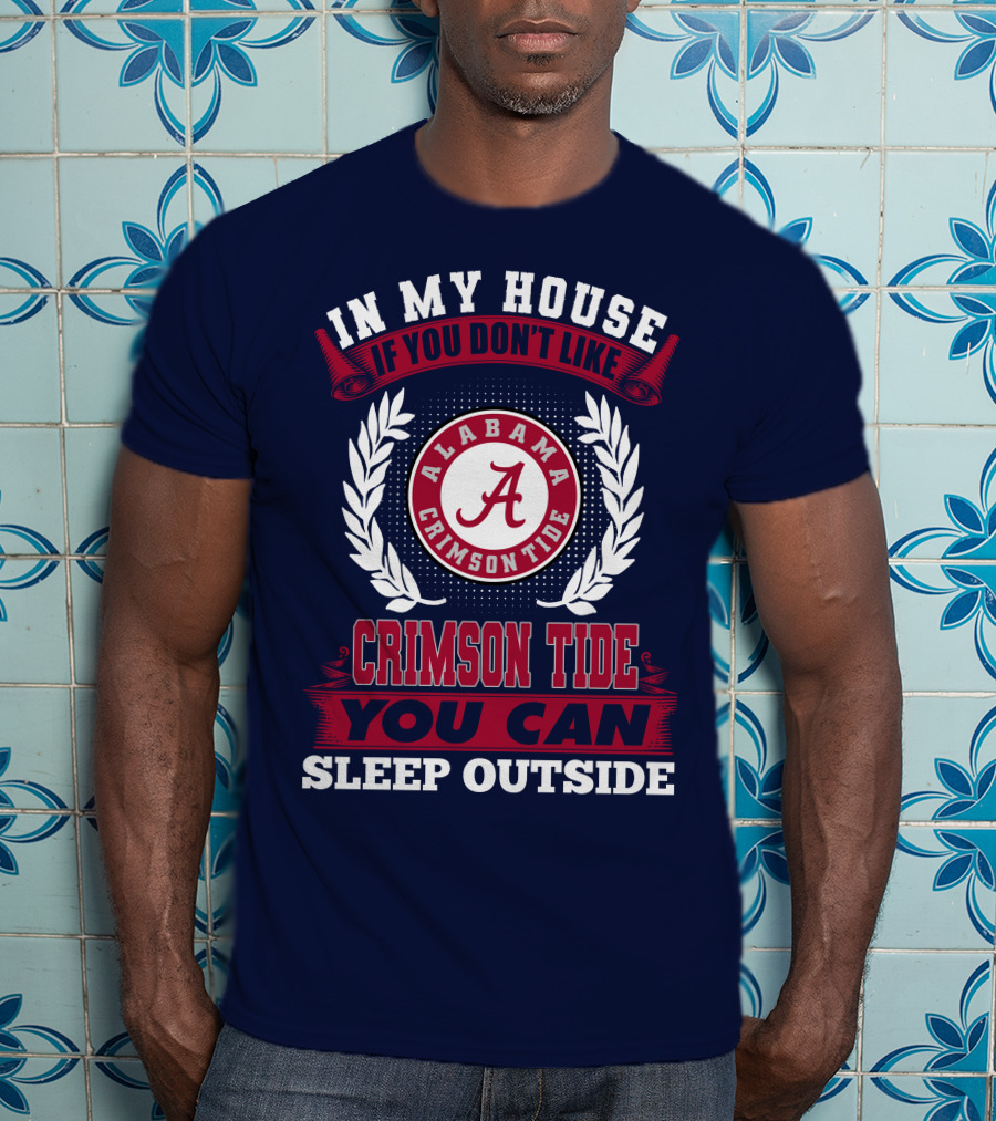In My House If You Don't Like Alabama Crimson Tide You Can Sleep Outside T-Shirt