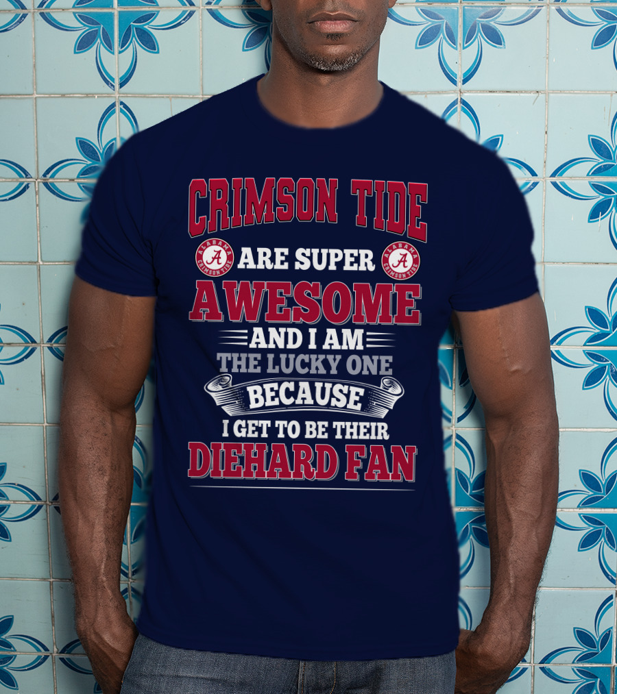 Alabama Crimson Tide Are Super Awesome Diehard Fan T-Shirt