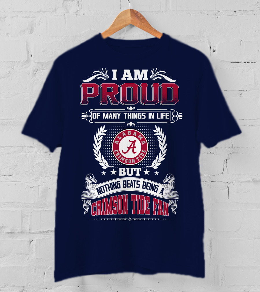 I Am Proud Of Many Things In Life But Nothing Beats Being An Alabama Crimson Tide Fan T-Shirt