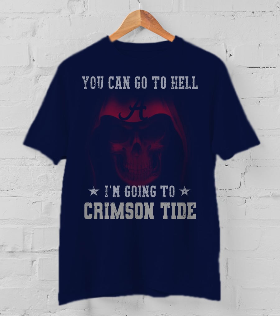 You Can Go To Hell I'm Going To Alabama Crimson Tide T-Shirt