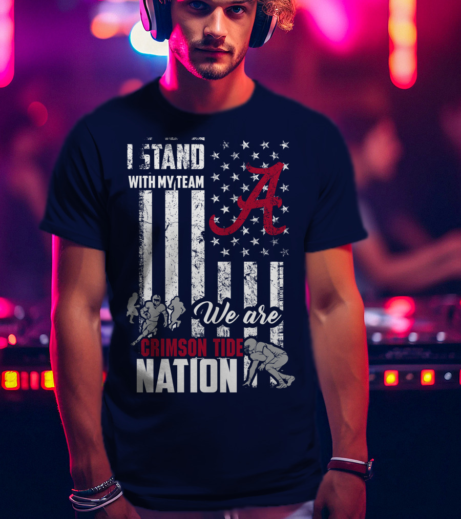 I Stand With My Team We Are Alabama Crimson Tide Nation T-Shirt