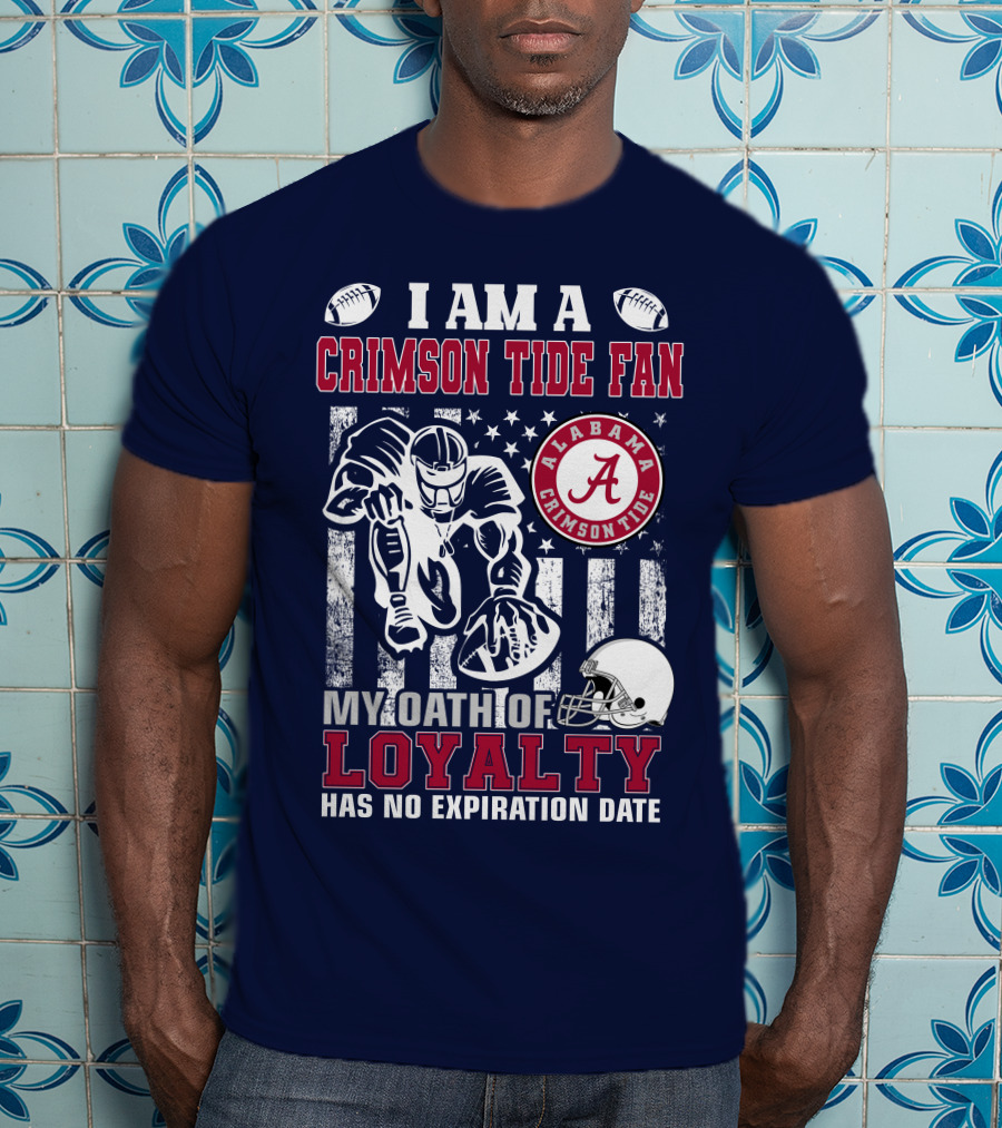 I Am A Crimson Tide Fan Alabama Crimson Tide My Oath Of Loyalty Has No Expiration Date Football Helmet American Flag T-Shirt