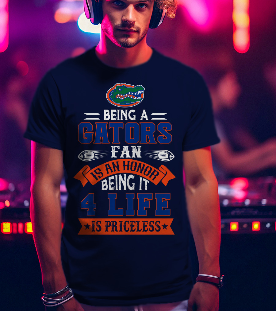 Florida Gators Being A Gators Fan Is An Honor 4 Life Is Priceless T-Shirt
