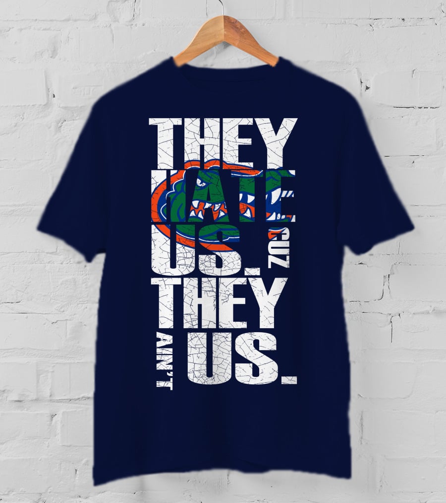 They Hate Us Cause They Ain't Us Florida Gators T-Shirt
