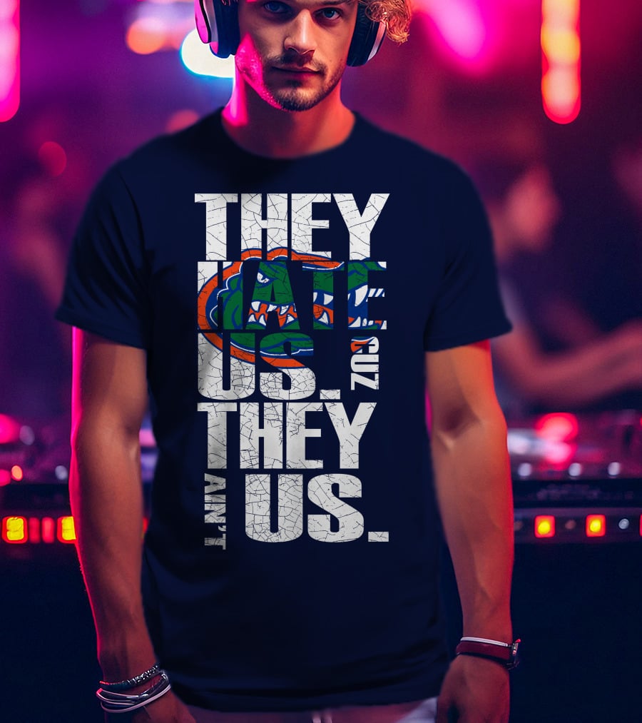 They Hate Us Cause They Ain't Us Florida Gators T-Shirt