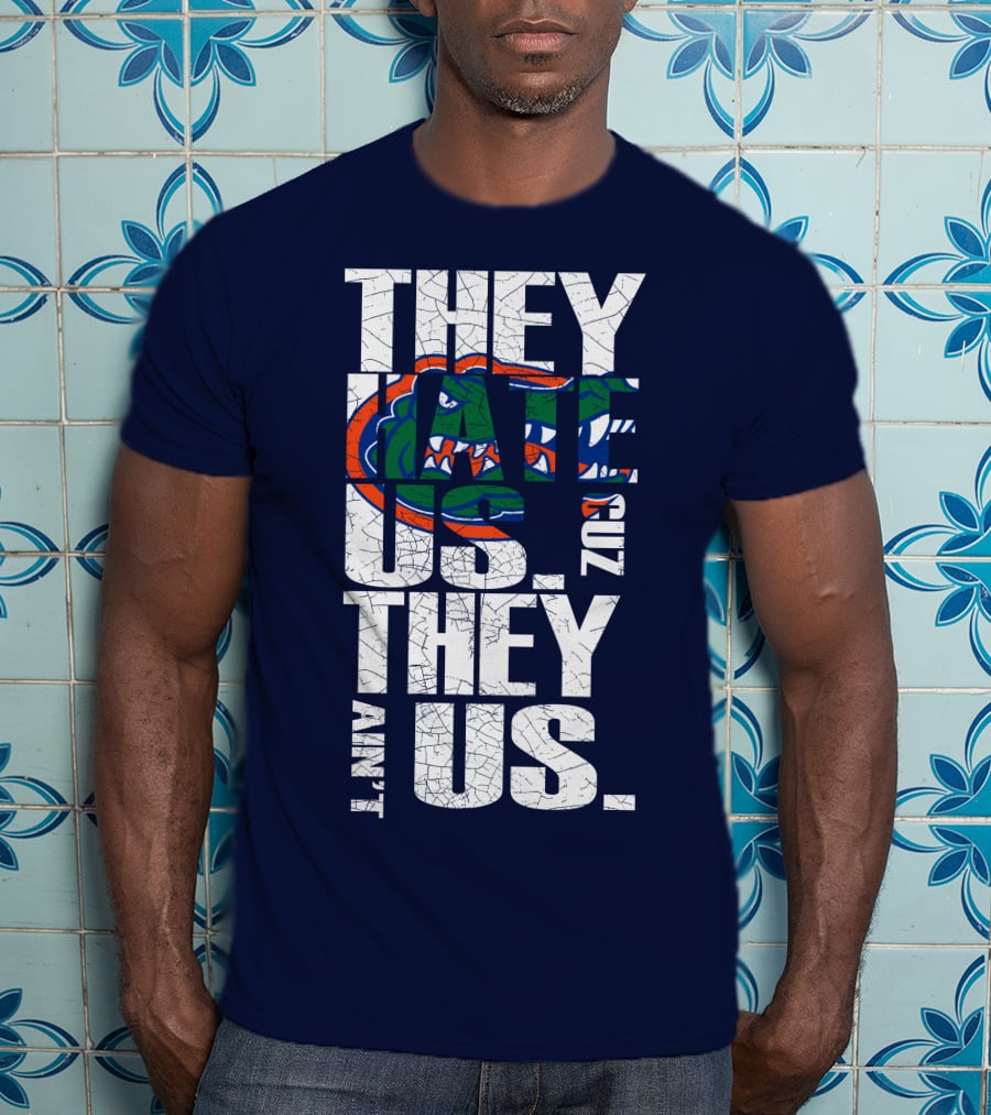 They Hate Us Cause They Ain't Us Florida Gators T-Shirt