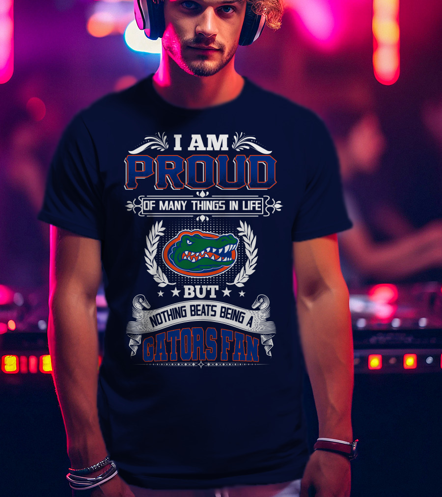 I Am Proud Of Many Things In Life But Nothing Beats Being A Florida Gators Fan T-Shirt