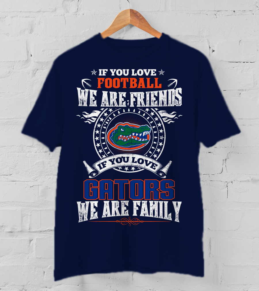 If You Love Florida Gators Football We Are Friends Family T-Shirt