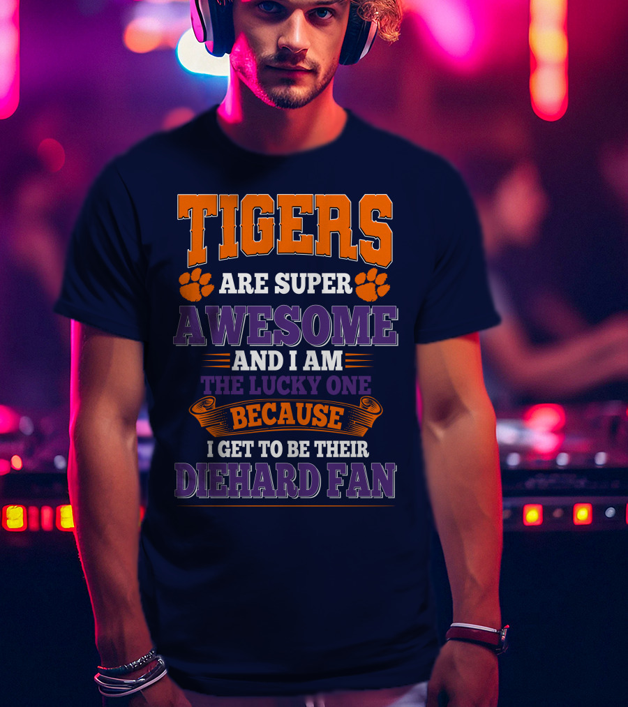 Clemson Tigers Are Super Awesome Diehard Fan T-Shirt