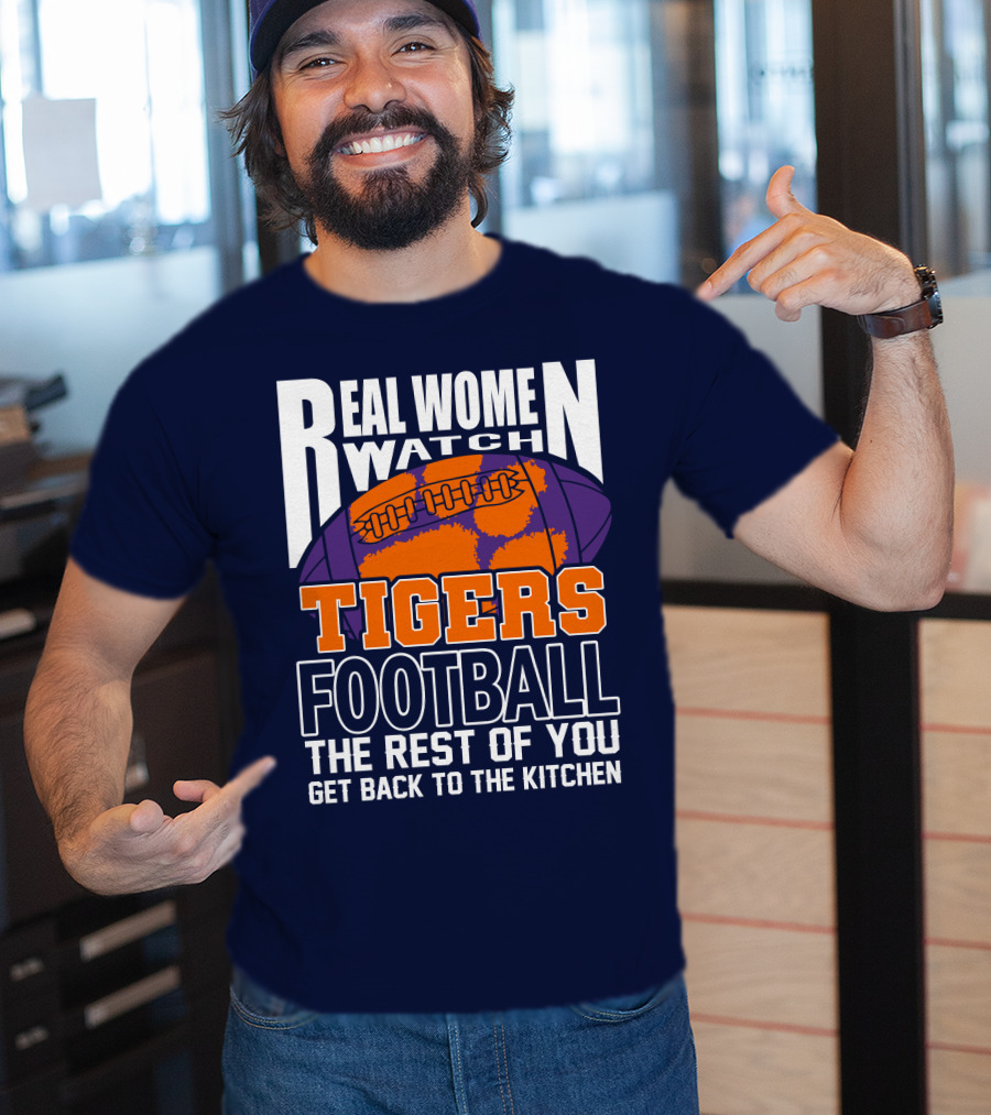Real Women Watch Tigers Football The Rest Of You Get Back To The Kitchen T-Shirt