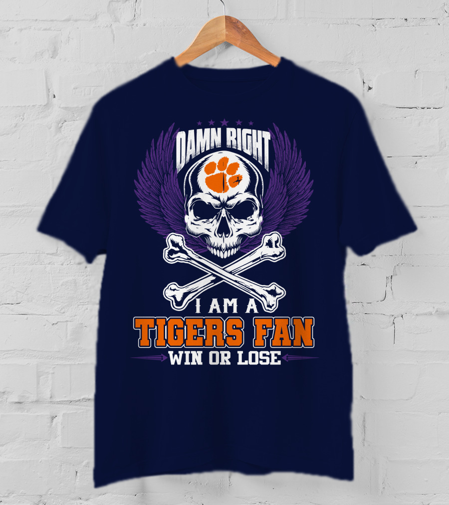 Damn Right I Am A Clemson Tigers Fan Win Or Lose T-Shirt