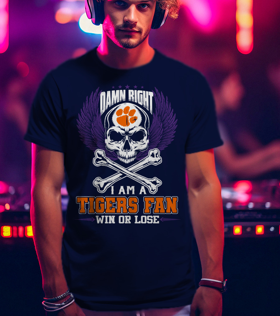 Damn Right I Am A Clemson Tigers Fan Win Or Lose T-Shirt