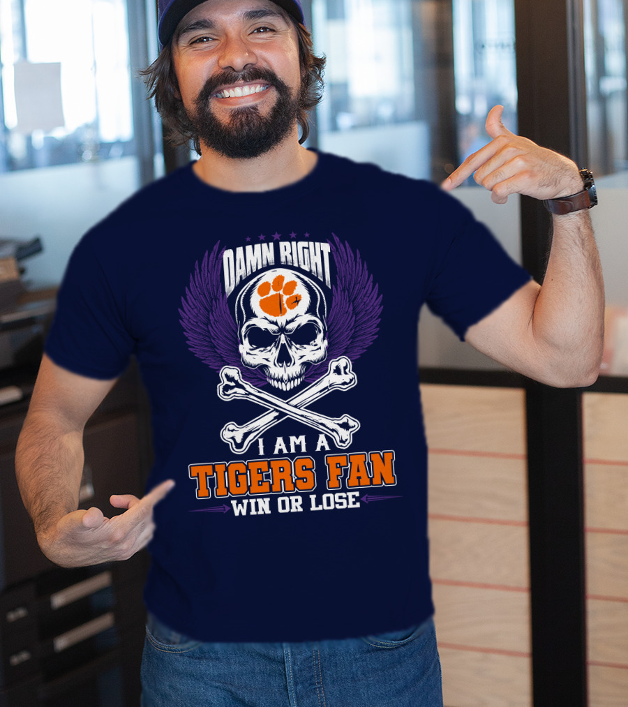 Damn Right I Am A Clemson Tigers Fan Win Or Lose T-Shirt