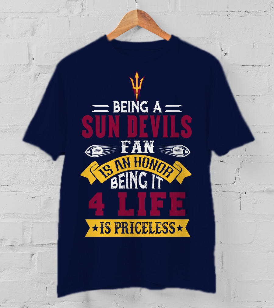 Being A Sun Devils Fan Is An Honor Being It 4 Life Is Priceless T-Shirt