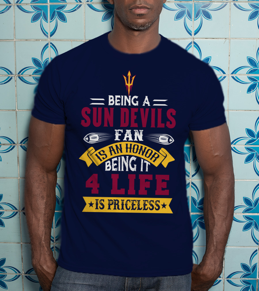 Being A Sun Devils Fan Is An Honor Being It 4 Life Is Priceless T-Shirt