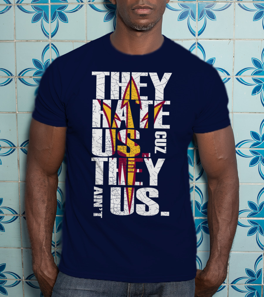 They Hate Us Cuz They Ain't Us Arizona State Sun Devils T-Shirt