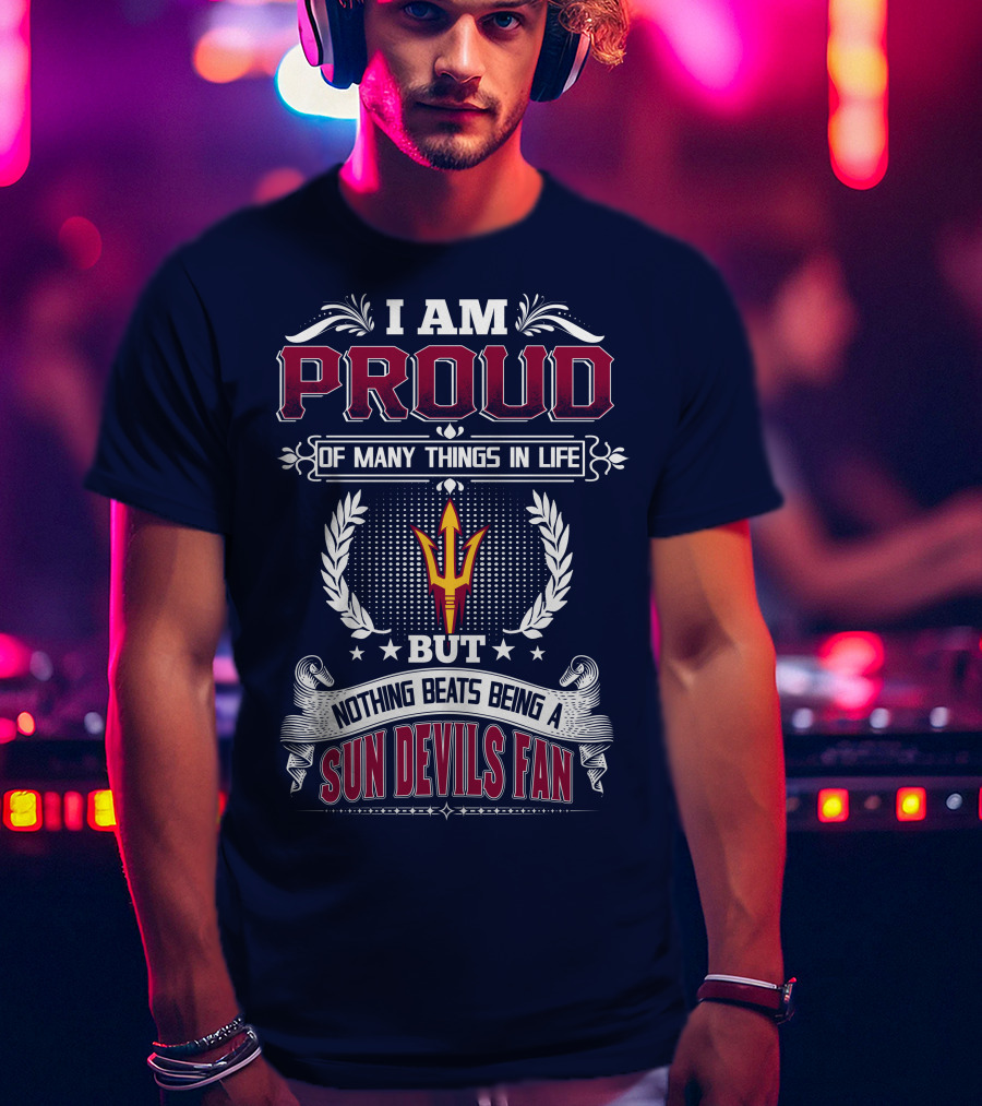 I Am Proud Of Many Things In Life But Nothing Beats Being A Sun Devils Fan T-Shirt