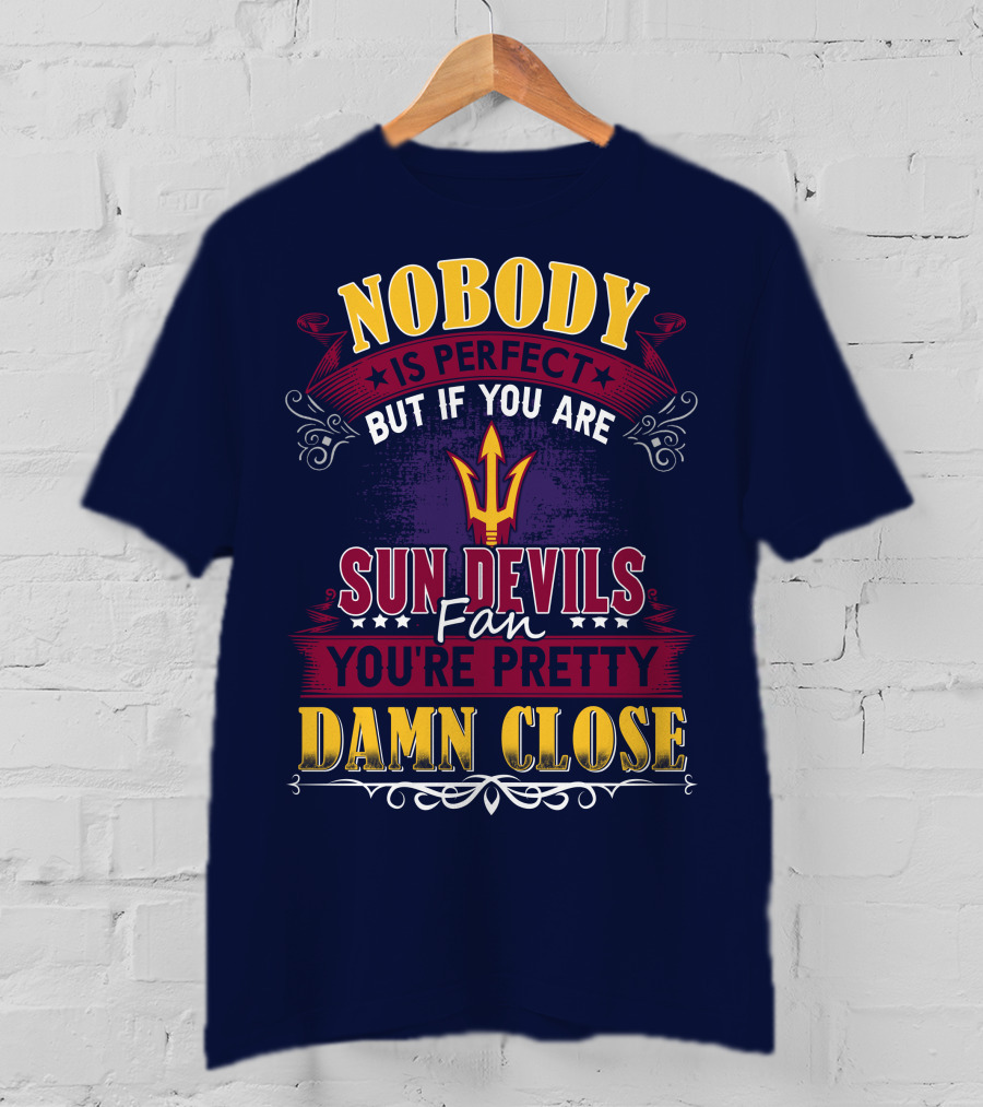 Nobody Is Perfect But If You Are Sun Devils Fan You're Pretty Damn Close T-Shirt