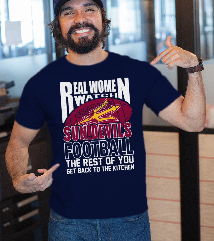 Real Women Watch Sun Devils Football The Rest Of You Get Back To The Kitchen T-Shirt