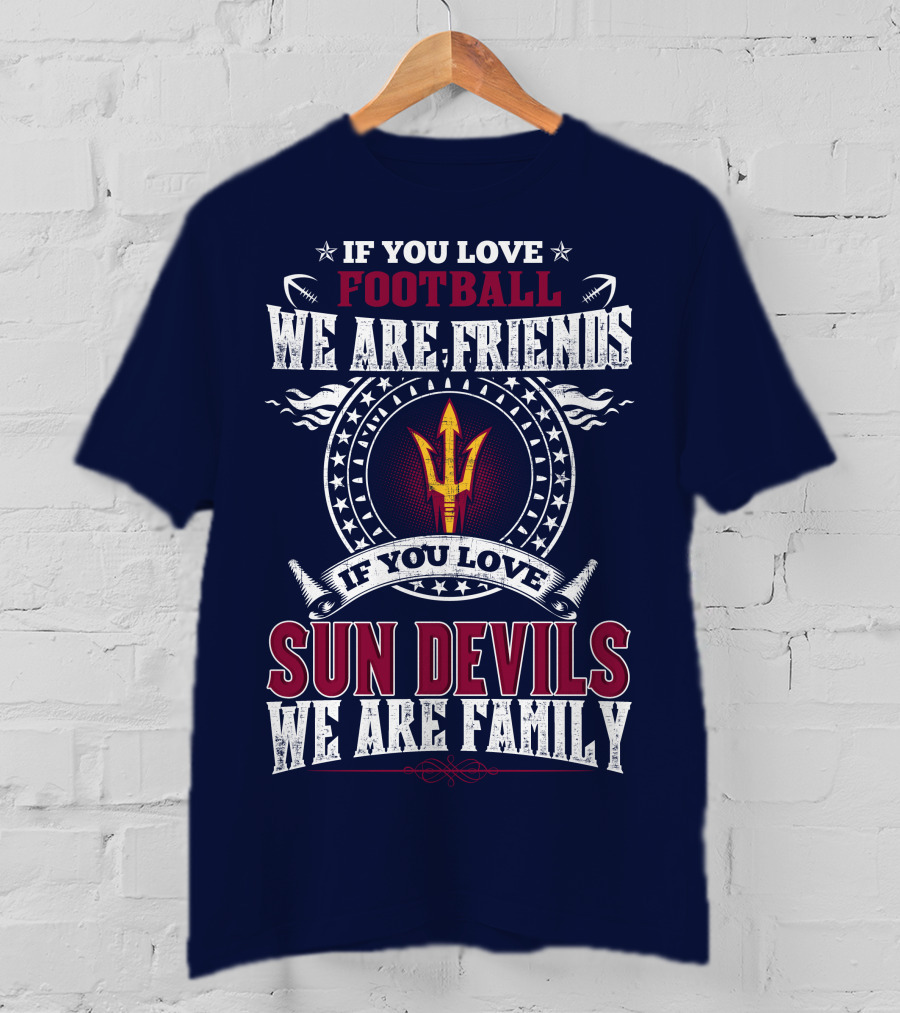 If You Love Football We Are Friends Sun Devils We Are Family T-Shirt