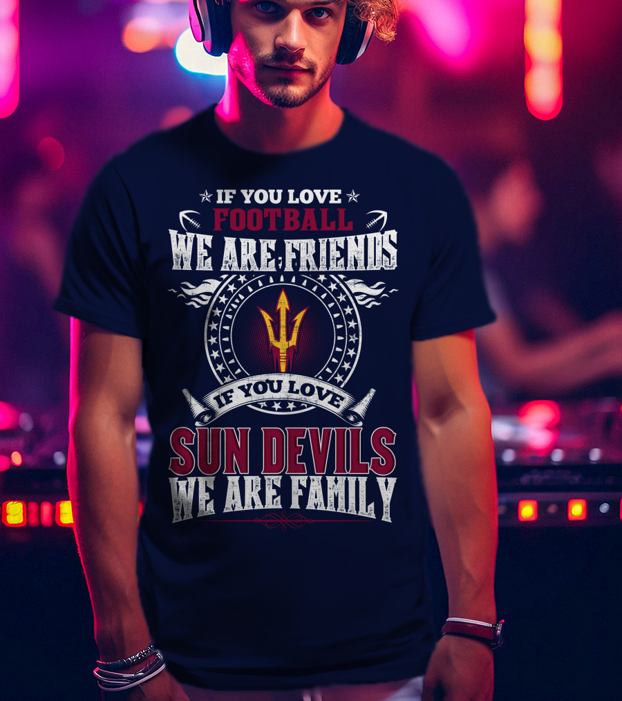 If You Love Football We Are Friends Sun Devils We Are Family T-Shirt