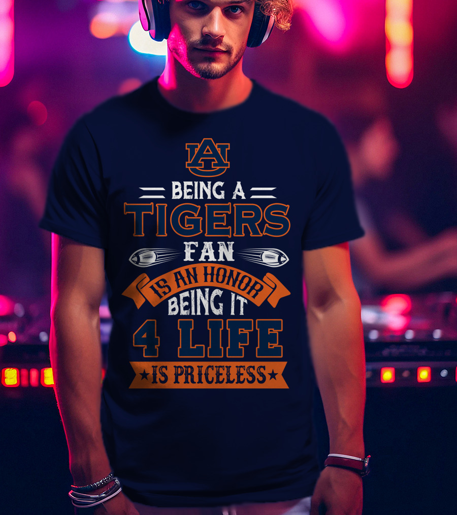 Auburn Tigers Being A Fan Is An Honor 4 Life Is Priceless T-Shirt