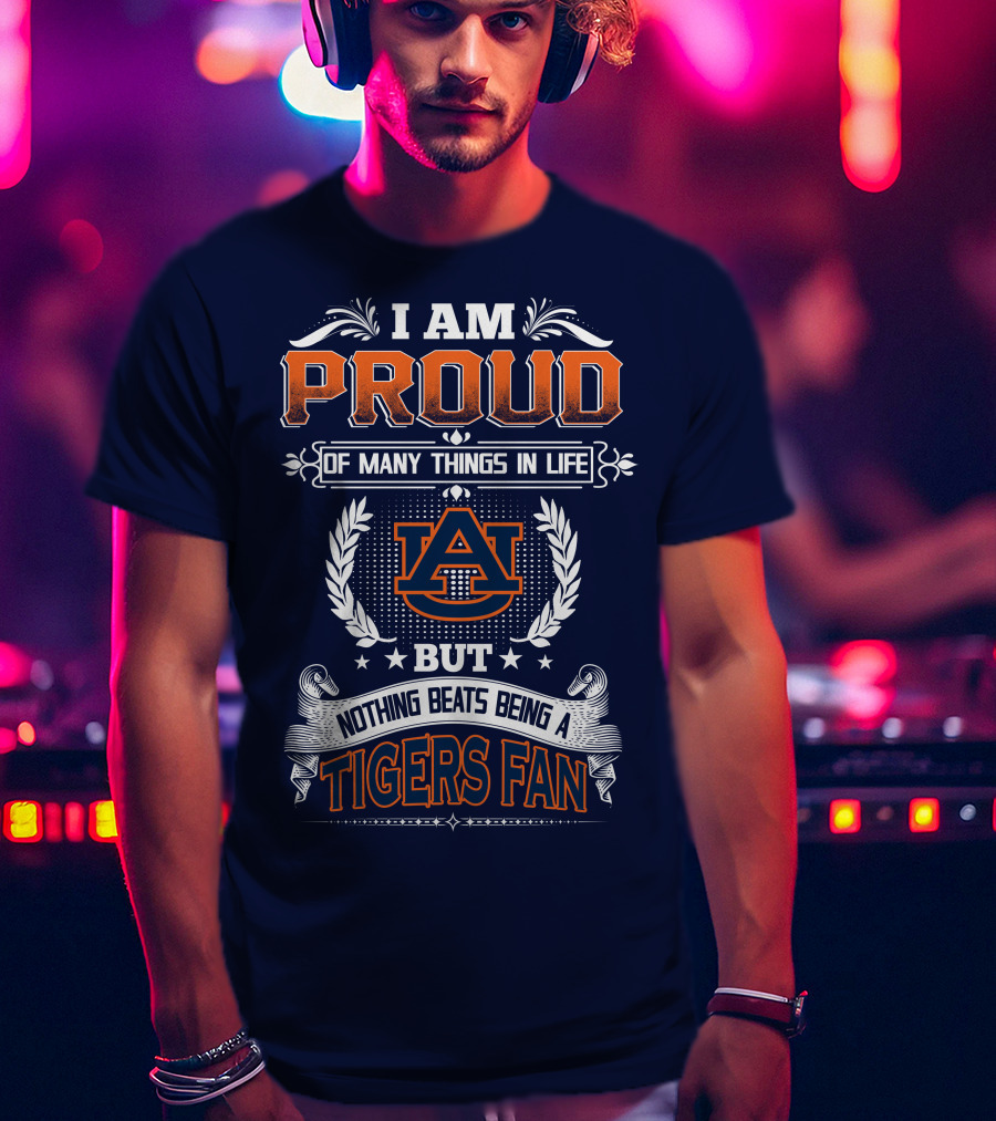 I Am Proud Of Many Things In Life But Nothing Beats Being A Auburn Tigers Fan T-Shirt