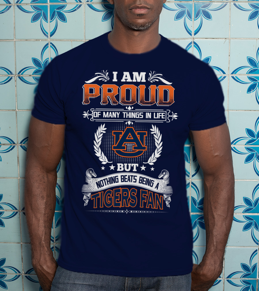I Am Proud Of Many Things In Life But Nothing Beats Being A Auburn Tigers Fan T-Shirt