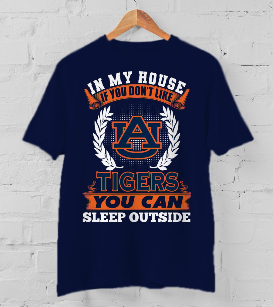 Auburn Tigers In My House If You Don't Like Tigers You Can Sleep Outside T-Shirt