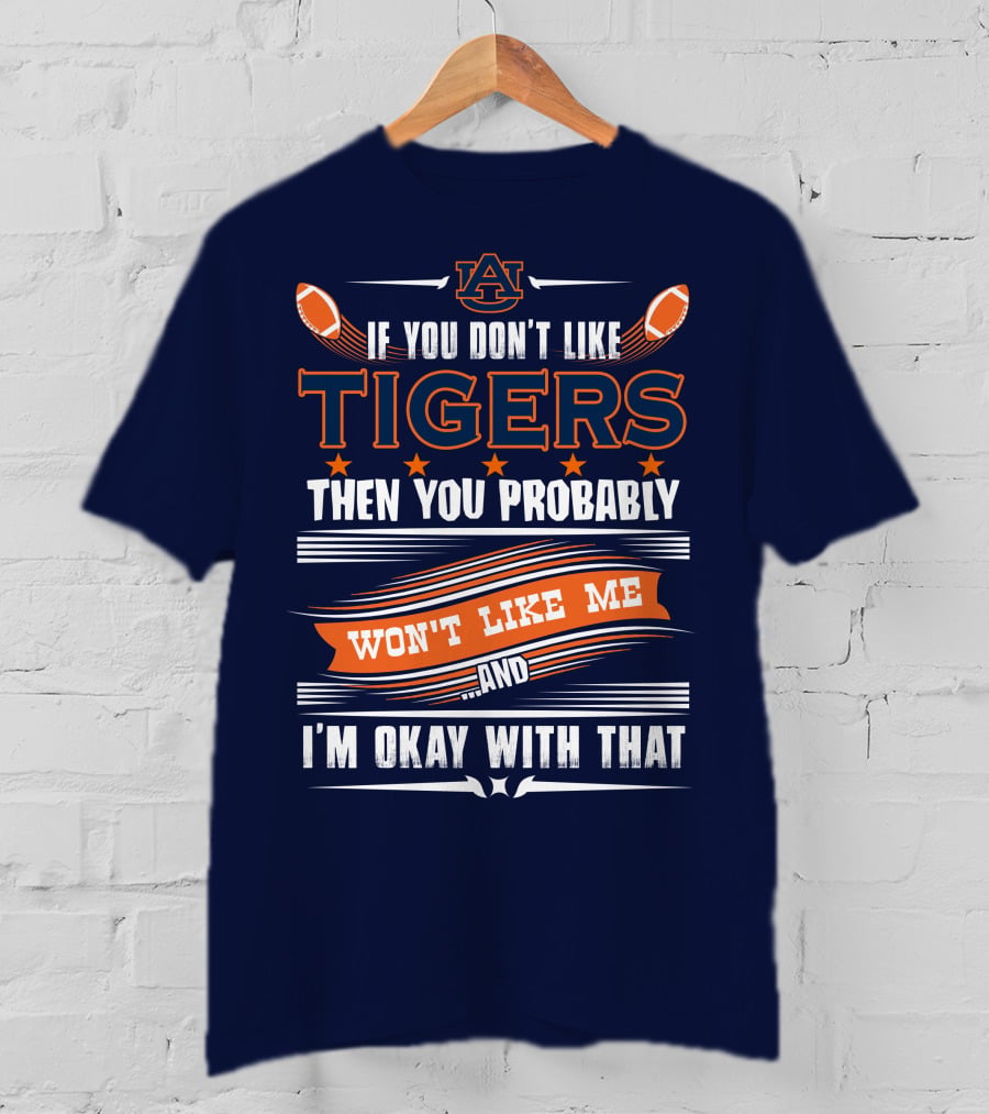 Auburn Tigers If You Don't Like Tigers Then You Probably Won't Like Me And I'm Okay With That T-Shirt