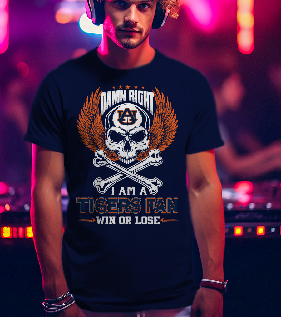 Damn Right I Am Auburn Tigers Fan Win Or Lose T-Shirt