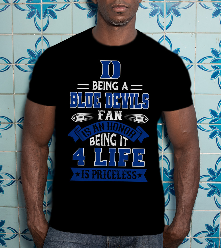 Duke Blue Devils Being A Blue Devils Fan Is An Honor Being It 4 Life Is Priceless T-Shirt