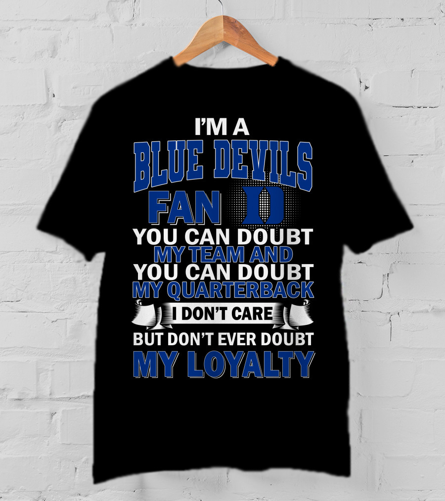 I'm A Blue Devils Fan You Can Doubt My Team And My Quarterback I Don't Care But Don't Ever Doubt My Loyalty T-Shirt